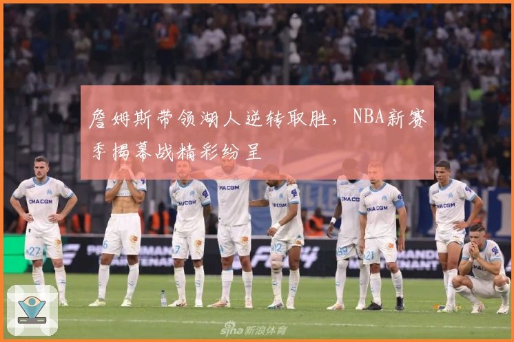 詹姆斯带领湖人逆转取胜，NBA新赛季揭幕战精彩纷呈