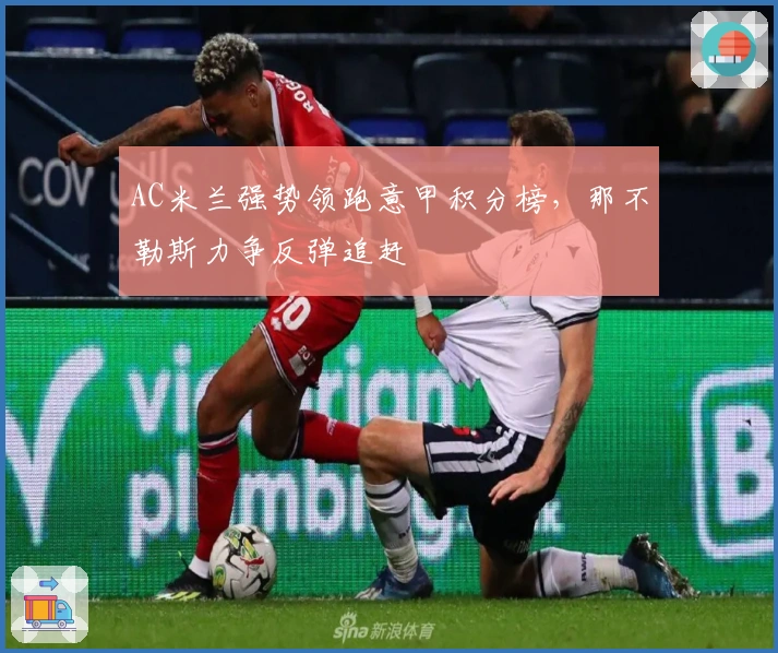 AC米兰强势领跑意甲积分榜，那不勒斯力争反弹追赶