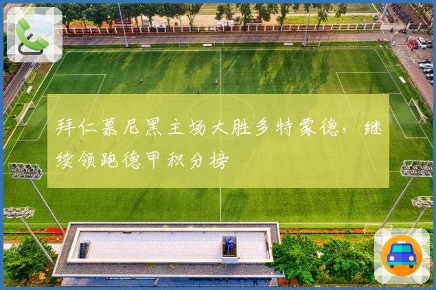 拜仁慕尼黑主场大胜多特蒙德，继续领跑德甲积分榜