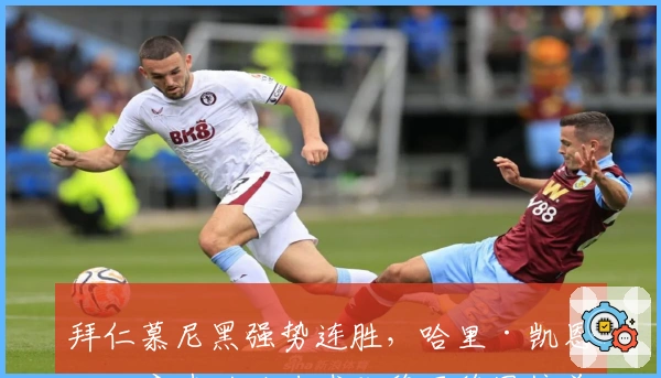 拜仁慕尼黑强势连胜，哈里·凯恩再度建功助力球队稳居德甲榜首